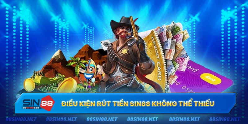 Điều kiện rút tiền SIn88 có thực sự quan trọng không? Điều kiện rút tiền SIn88 có thực sự quan trọng không?